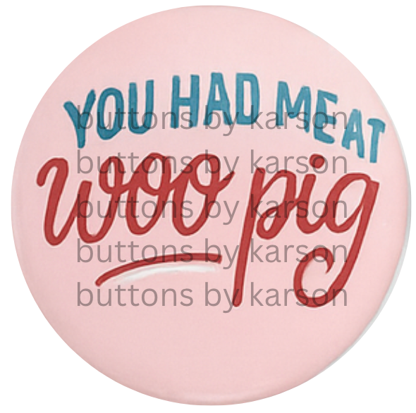 You Had me at Woo Pig Button