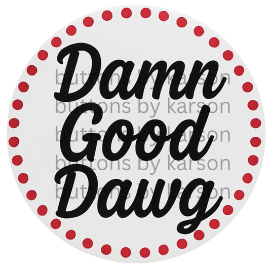 Damn Good Dawg Button
