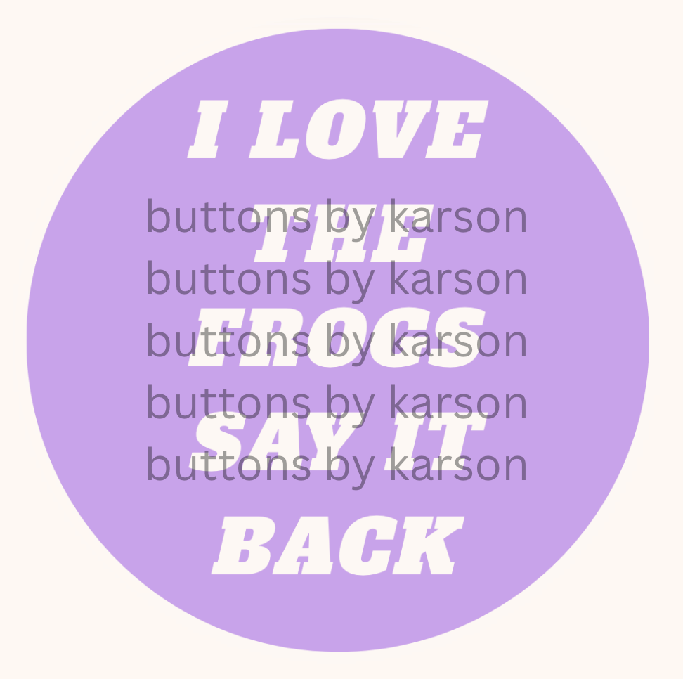I LOVE THE FROGS SAY IT BACK Button