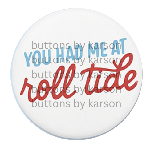 You Had Me at Roll Tide Button