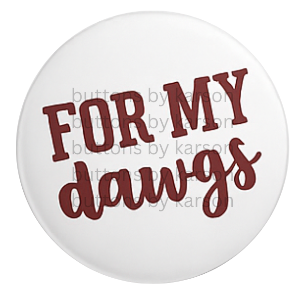 For MY dawgs Button