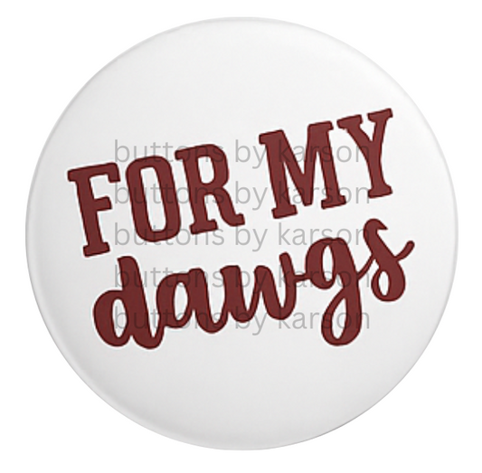For MY dawgs Button